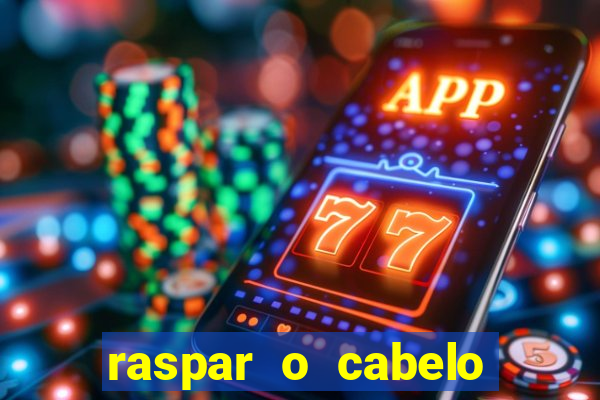 raspar o cabelo significado espiritual